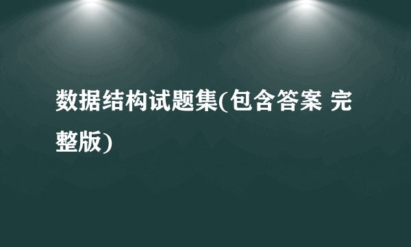 数据结构试题集(包含答案 完整版)