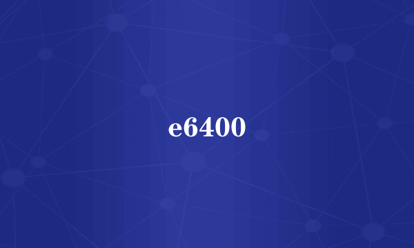 e6400