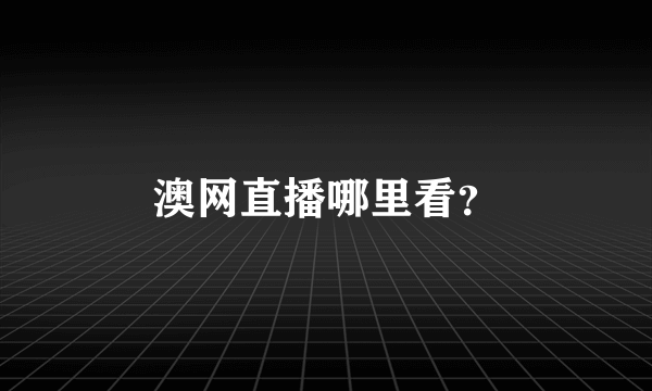 澳网直播哪里看？