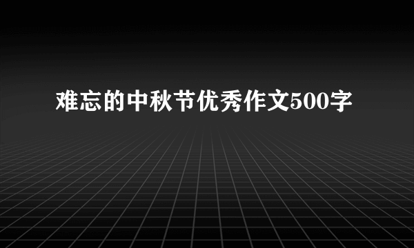 难忘的中秋节优秀作文500字