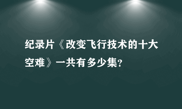 纪录片《改变飞行技术的十大空难》一共有多少集？