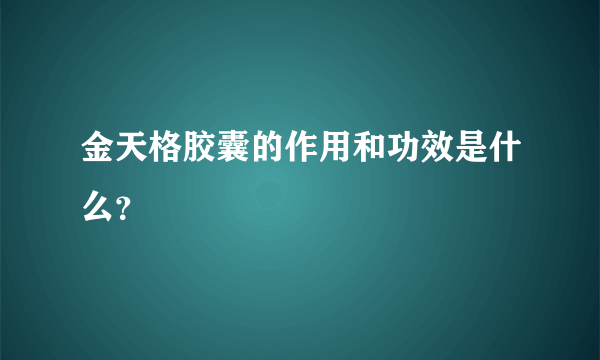 金天格胶囊的作用和功效是什么？