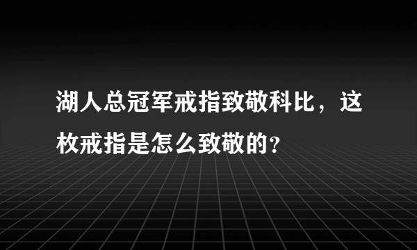 湖人总冠军戒指致敬科比，这枚戒指是怎么致敬的？