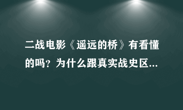 二战电影《遥远的桥》有看懂的吗？为什么跟真实战史区别那么大？