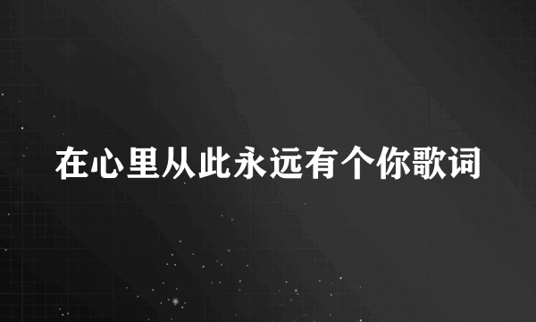 在心里从此永远有个你歌词