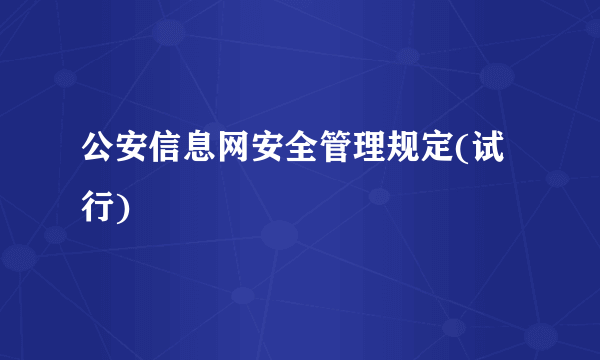 公安信息网安全管理规定(试行)