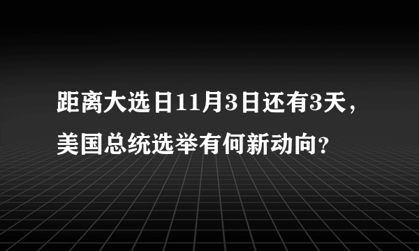 距离大选日11月3日还有3天，美国总统选举有何新动向？