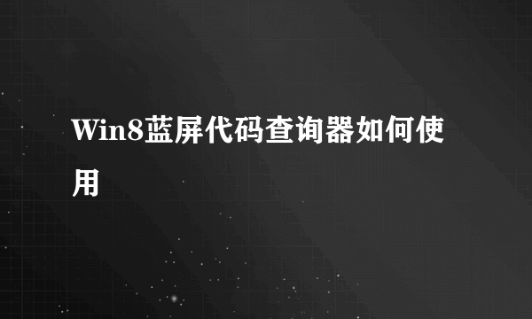 Win8蓝屏代码查询器如何使用