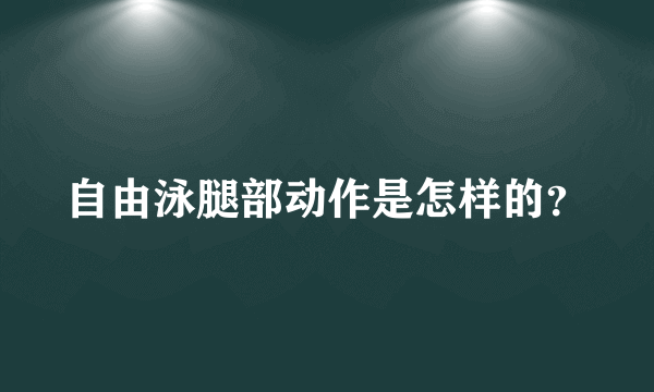 自由泳腿部动作是怎样的？