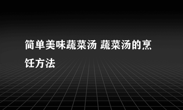 简单美味蔬菜汤 蔬菜汤的烹饪方法