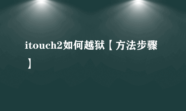 itouch2如何越狱【方法步骤】