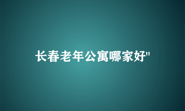 长春老年公寓哪家好