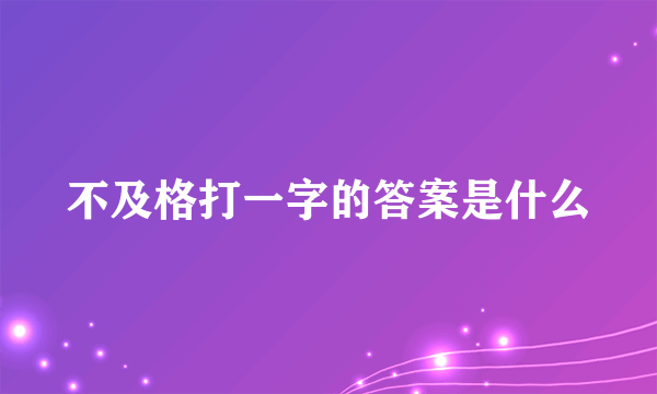 不及格打一字的答案是什么