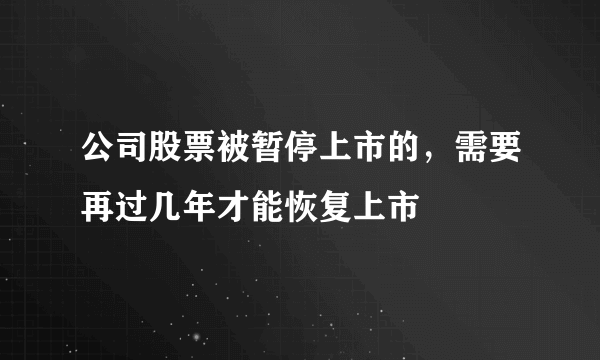 公司股票被暂停上市的，需要再过几年才能恢复上市