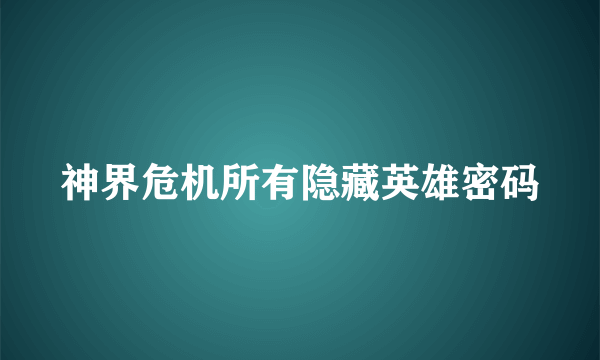 神界危机所有隐藏英雄密码