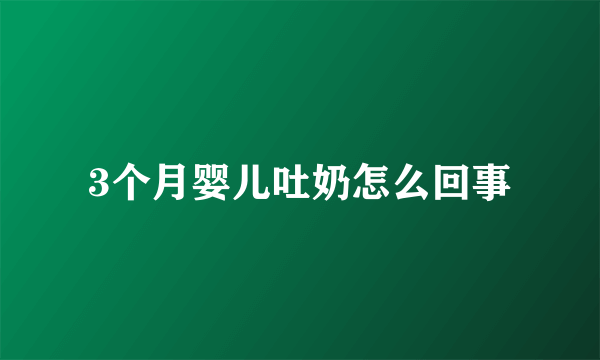 3个月婴儿吐奶怎么回事