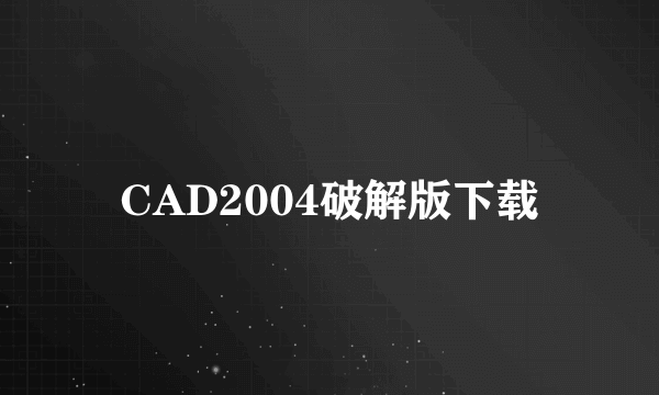 CAD2004破解版下载