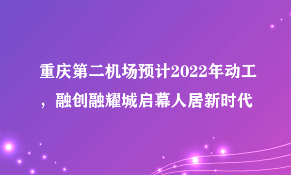 重庆第二机场预计2022年动工，融创融耀城启幕人居新时代