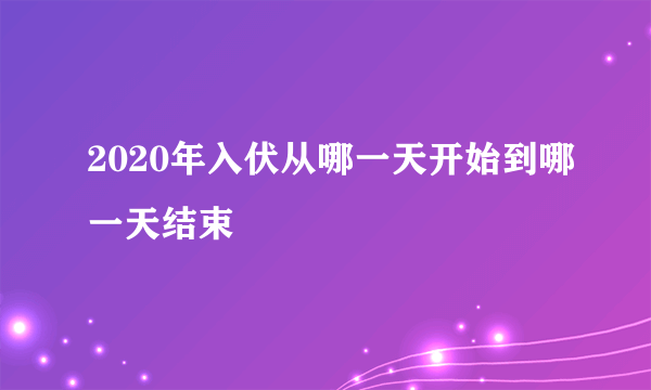 2020年入伏从哪一天开始到哪一天结束