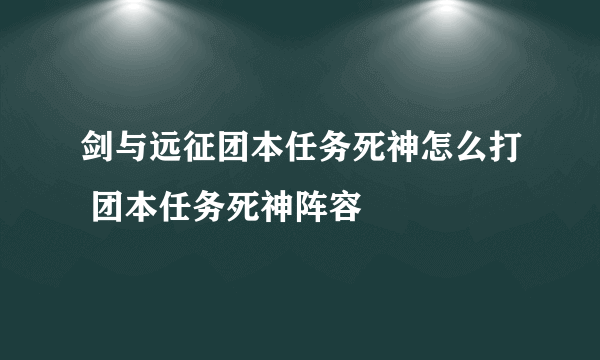 剑与远征团本任务死神怎么打 团本任务死神阵容