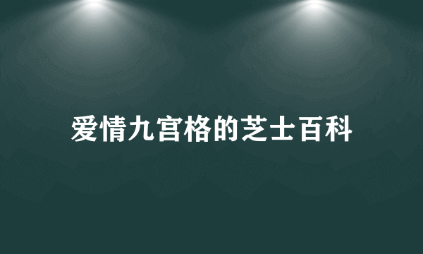 爱情九宫格的芝士百科