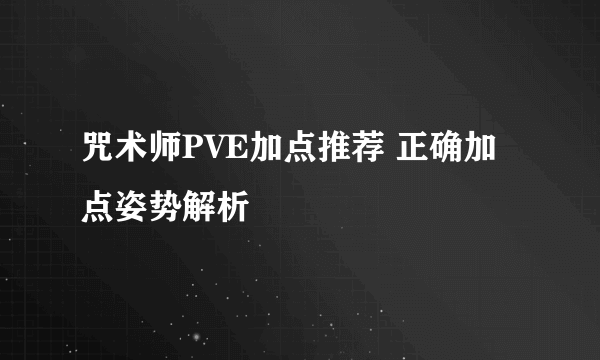 咒术师PVE加点推荐 正确加点姿势解析