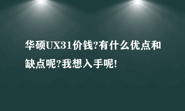 华硕UX31价钱?有什么优点和缺点呢?我想入手呢!