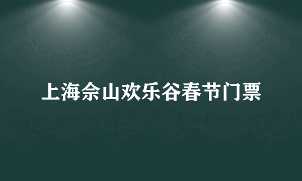 上海佘山欢乐谷春节门票