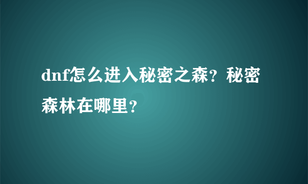 dnf怎么进入秘密之森？秘密森林在哪里？