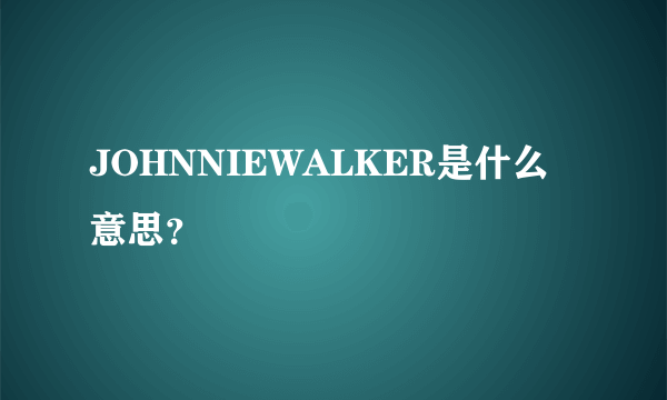 JOHNNIEWALKER是什么意思？