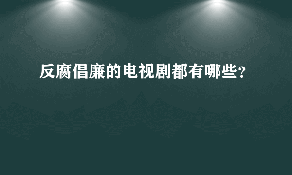 反腐倡廉的电视剧都有哪些？