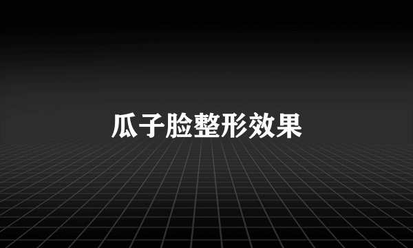 瓜子脸整形效果