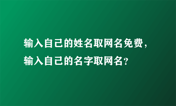 输入自己的姓名取网名免费，输入自己的名字取网名？