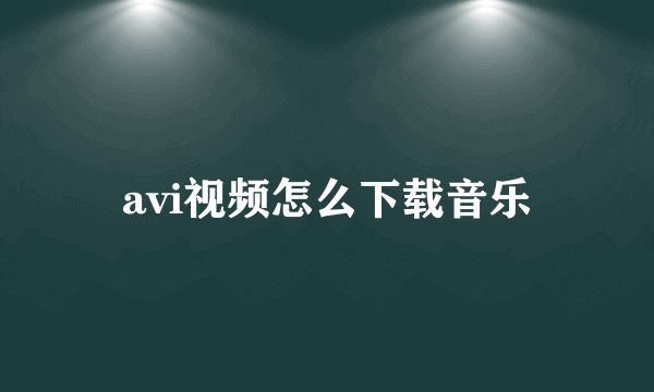 avi视频怎么下载音乐