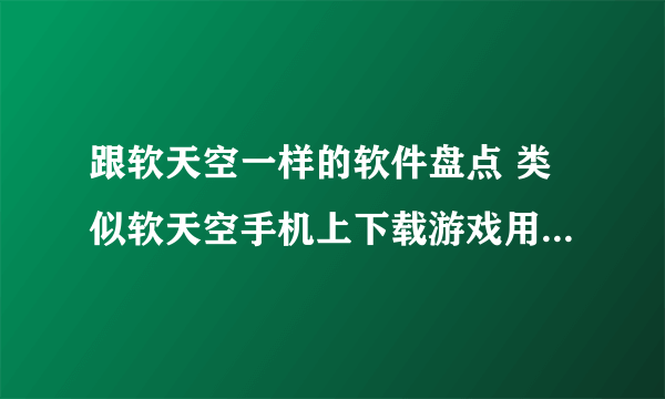 跟软天空一样的软件盘点 类似软天空手机上下载游戏用什么APP