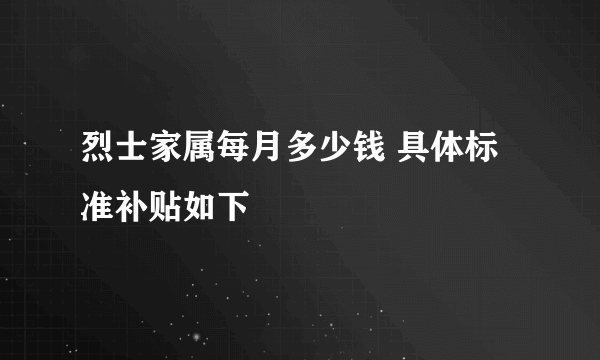 烈士家属每月多少钱 具体标准补贴如下