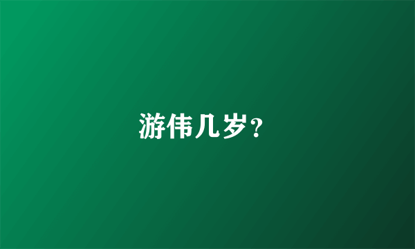 游伟几岁？