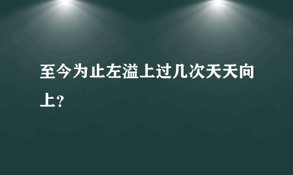 至今为止左溢上过几次天天向上？