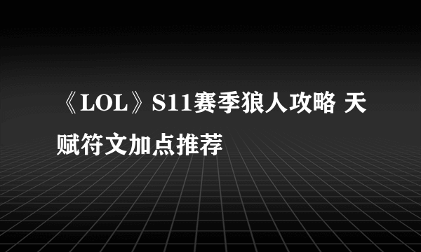 《LOL》S11赛季狼人攻略 天赋符文加点推荐