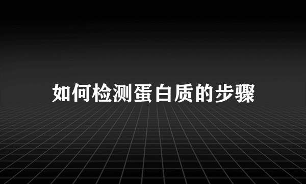 如何检测蛋白质的步骤