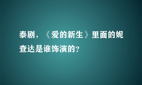 泰剧，《爱的新生》里面的妮查达是谁饰演的？