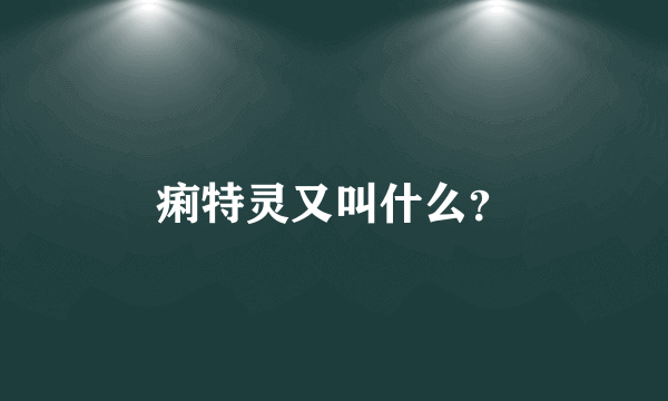 痢特灵又叫什么？