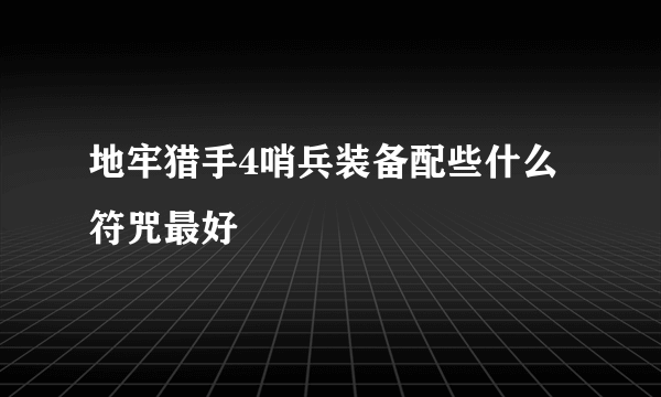 地牢猎手4哨兵装备配些什么符咒最好