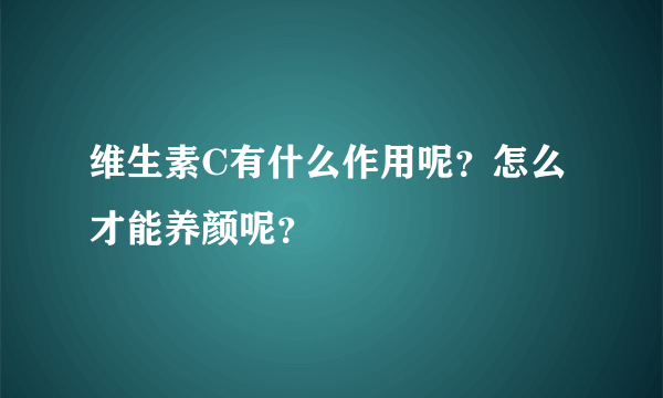 维生素C有什么作用呢？怎么才能养颜呢？