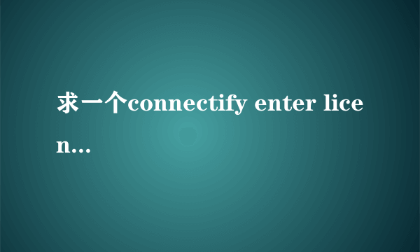 求一个connectify enter license key