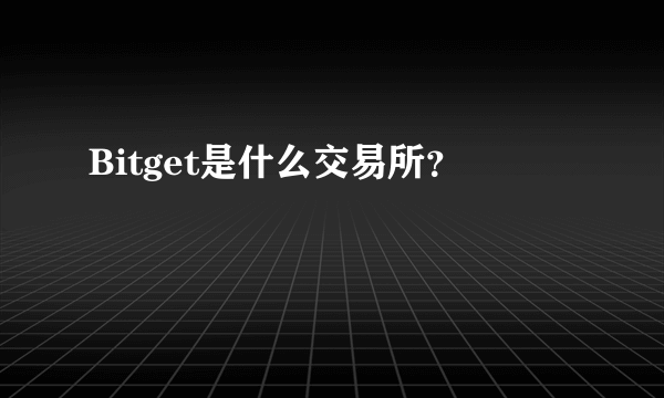 Bitget是什么交易所？