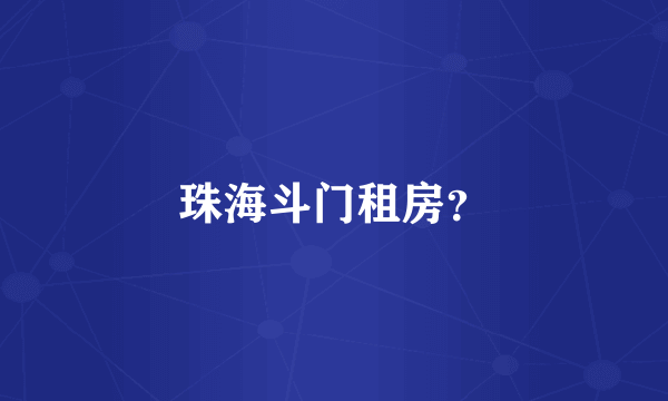 珠海斗门租房？