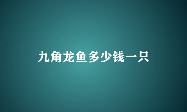 九角龙鱼多少钱一只