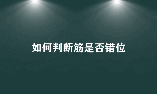 如何判断筋是否错位