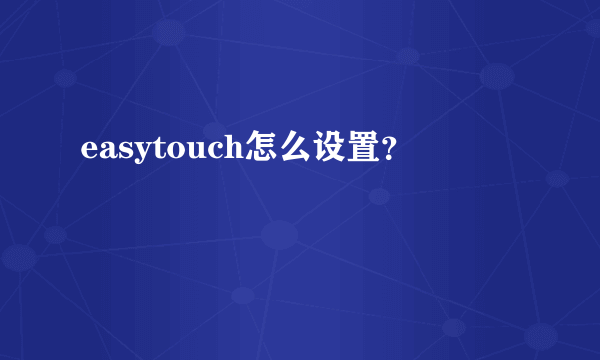 easytouch怎么设置？